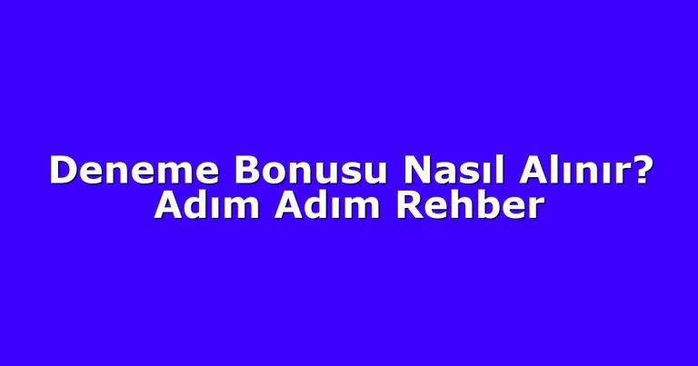 Deneme Bonusu Nasıl Alınır? Adım Adım Rehber
