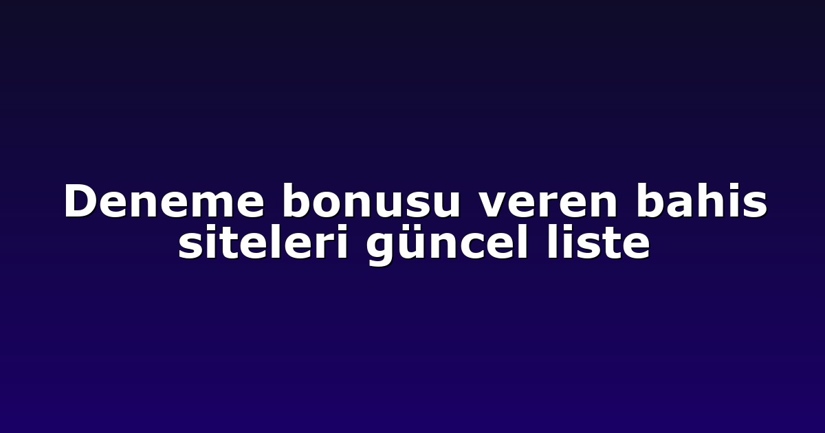 Deneme bonusu veren bahis siteleri güncel liste