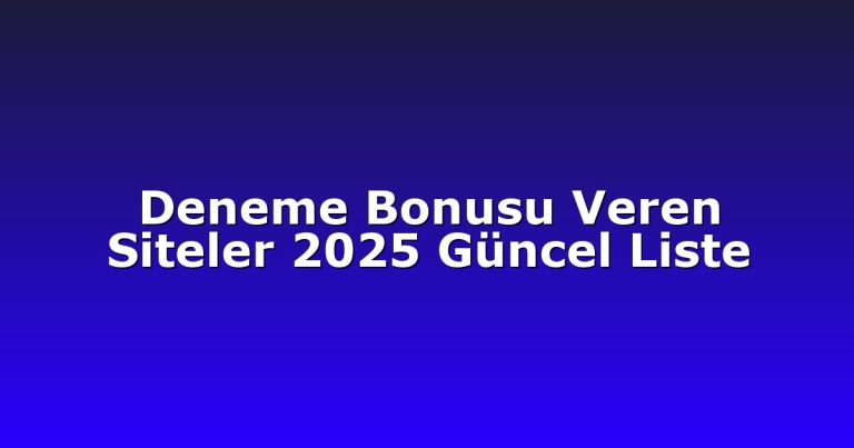 Deneme Bonusu Veren Siteler 2025 Güncel Liste