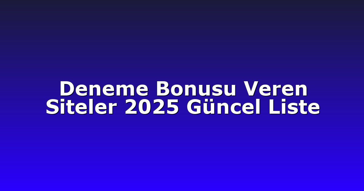 Deneme Bonusu Veren Siteler 2025 Güncel Liste