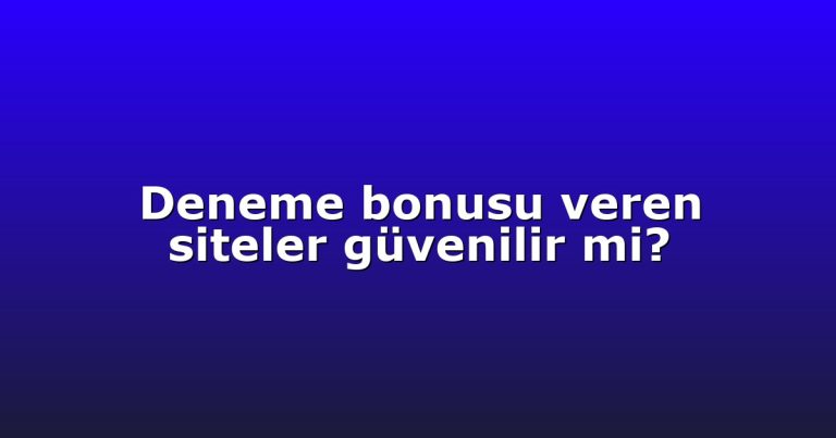 Deneme bonusu veren siteler güvenilir mi?