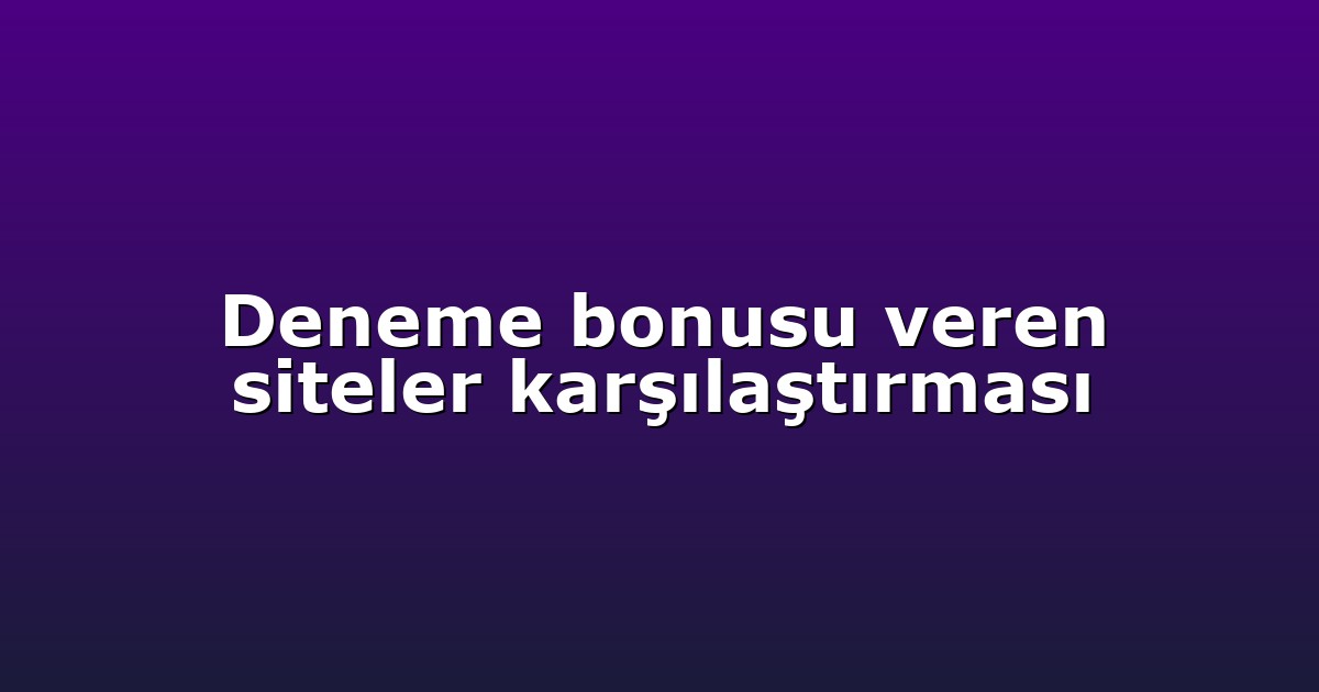 Deneme bonusu veren siteler karşılaştırması
