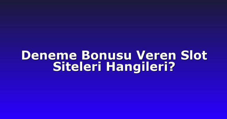 Deneme Bonusu Veren Slot Siteleri Hangileri?