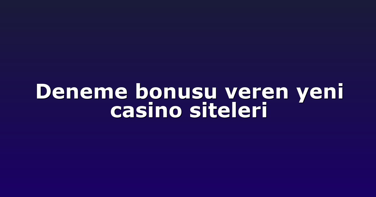 Deneme bonusu veren yeni casino siteleri