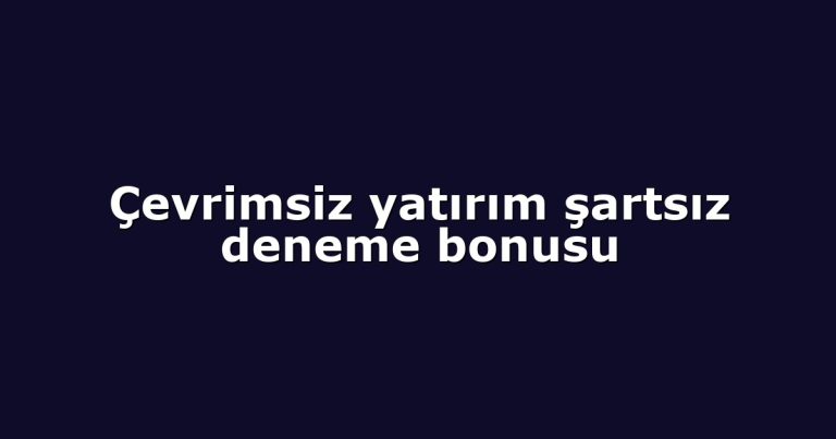 Çevrimsiz yatırım şartsız deneme bonusu