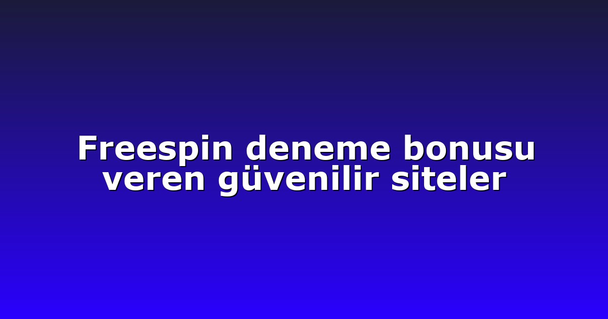 Freespin deneme bonusu veren güvenilir siteler
