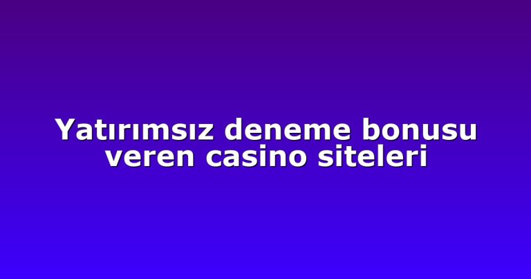 Yatırımsız deneme bonusu veren casino siteleri