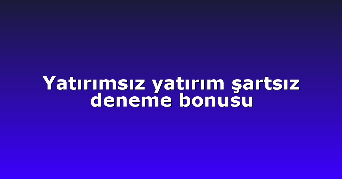 Anasayfa 4 Yatırımsız yatırım şartsız deneme bonusu