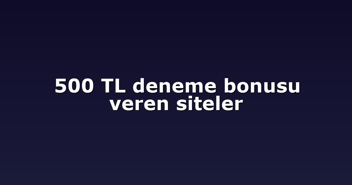 500 TL deneme bonusu veren siteler
