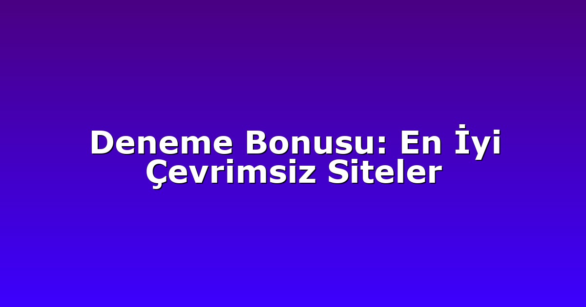 Deneme Bonusu: En İyi Çevrimsiz Siteler
