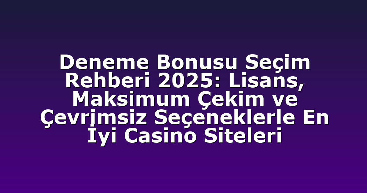 Deneme Bonusu Seçim Rehberi 2025: Lisans, Maksimum Çekim ve Çevrimsiz Seçeneklerle En İyi Casino Siteleri