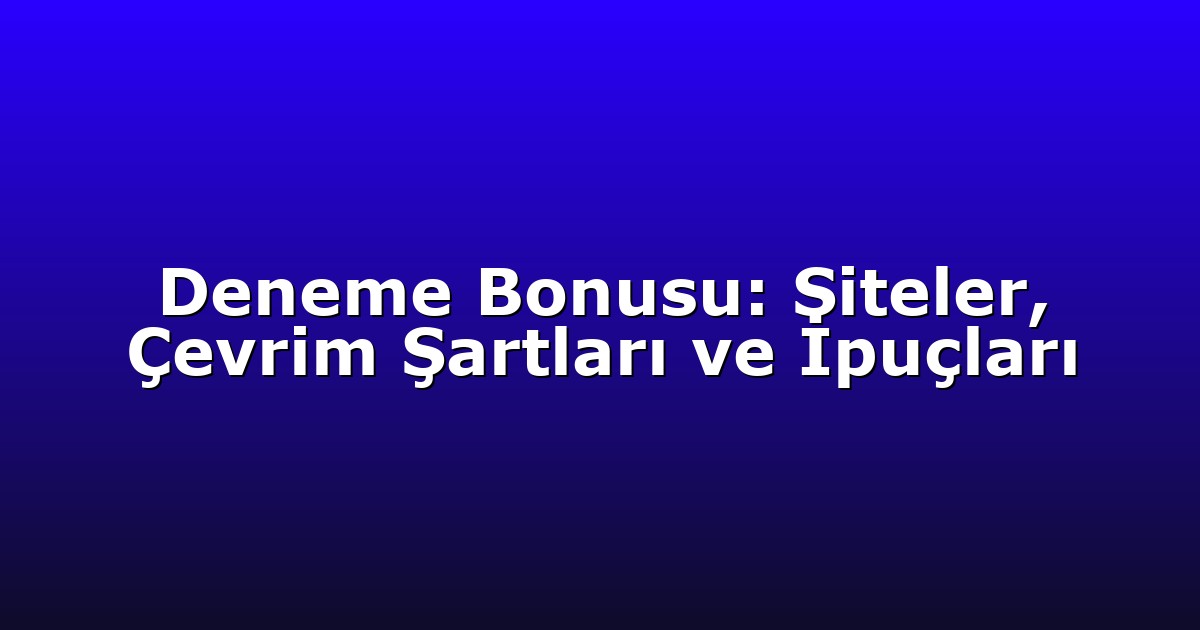 Deneme Bonusu: Siteler, Çevrim Şartları ve İpuçları