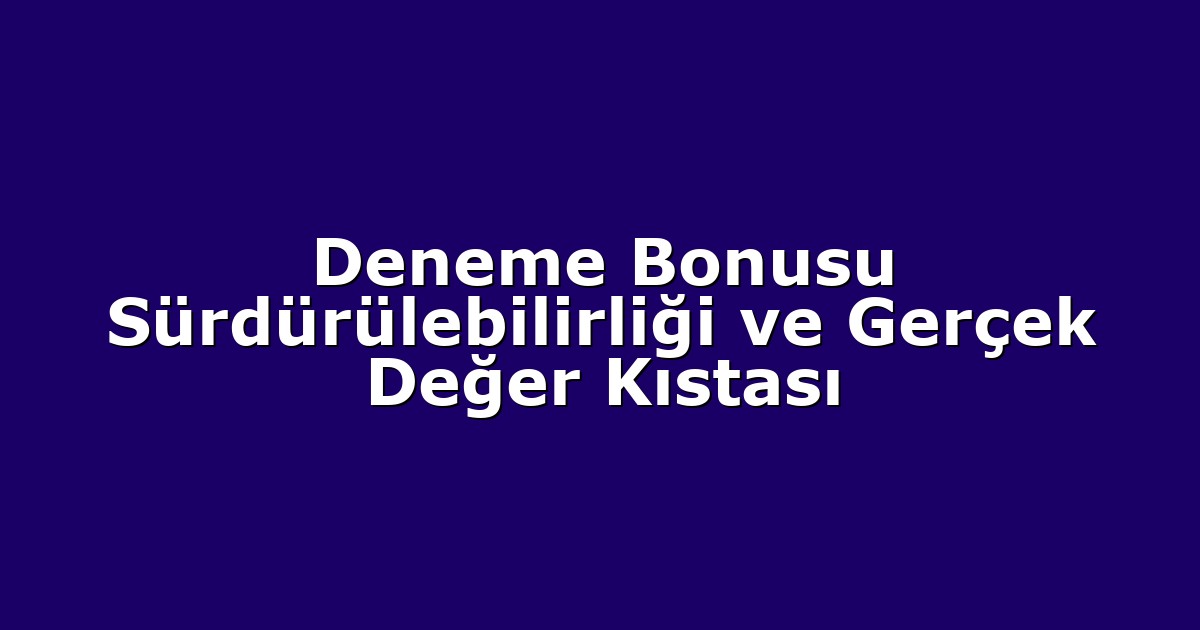 Deneme Bonusu Sürdürülebilirliği ve Gerçek Değer Kıstası