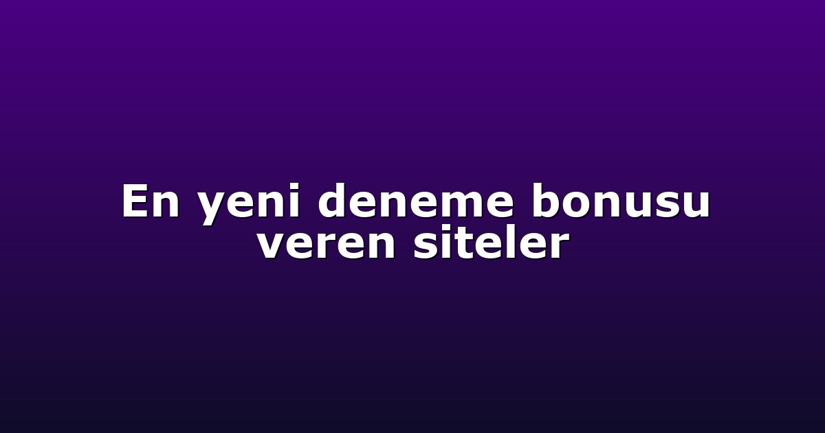 En yeni deneme bonusu veren siteler