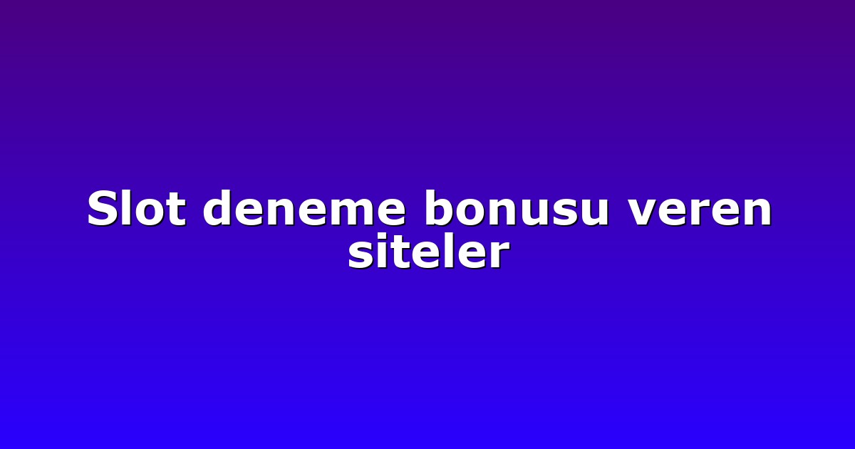 Slot deneme bonusu veren siteler