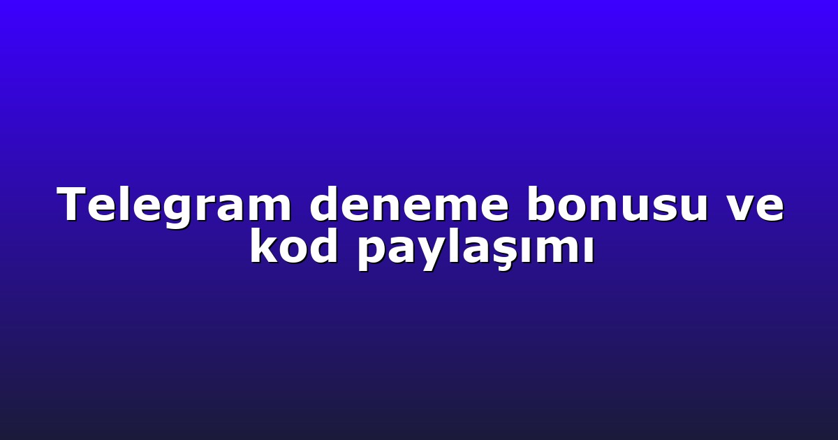 Telegram deneme bonusu ve kod paylaşımı